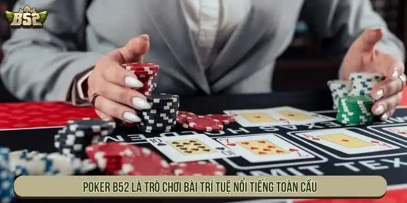 Poker B52 là trò chơi bài trí tuệ nổi tiếng toàn cầu