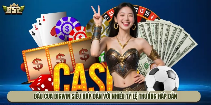 Bầu cua Bigwin siêu hấp dẫn với nhiều tỷ lệ thưởng hấp dẫn
